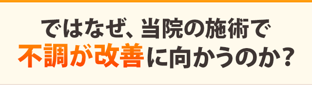 ではなぜ、当院の施術で不調が改善に向かうのか？